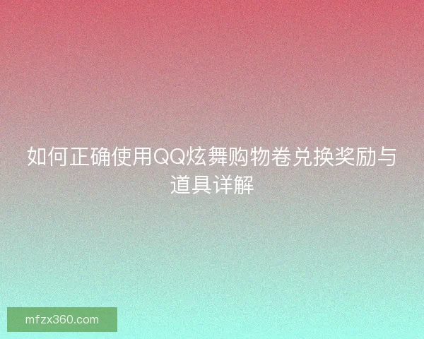 如何正确使用QQ炫舞购物卷兑换奖励与道具详解