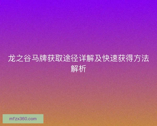 龙之谷马牌获取途径详解及快速获得方法解析
