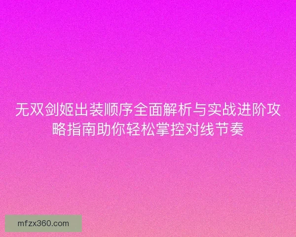 无双剑姬出装顺序全面解析与实战进阶攻略指南助你轻松掌控对线节奏