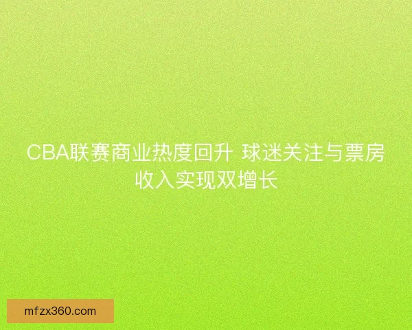 CBA联赛商业热度回升 球迷关注与票房收入实现双增长