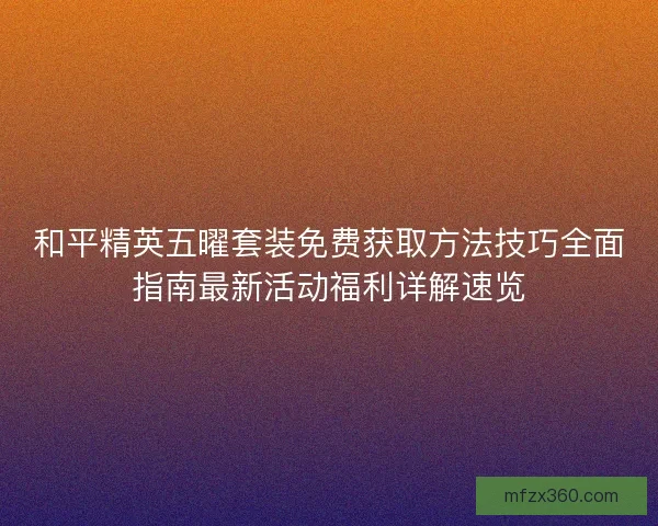 和平精英五曜套装免费获取方法技巧全面指南最新活动福利详解速览